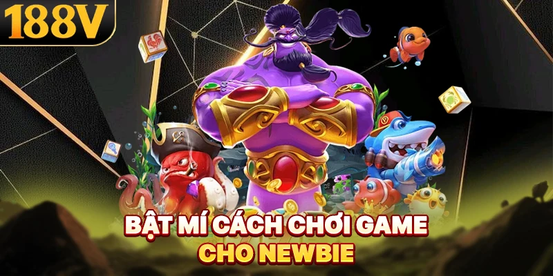 Bật mí cách chơi game cho newbie