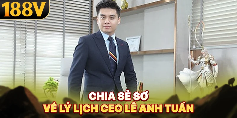 Chia sẻ sơ về lý lịch CEO Lê Anh Tuấn