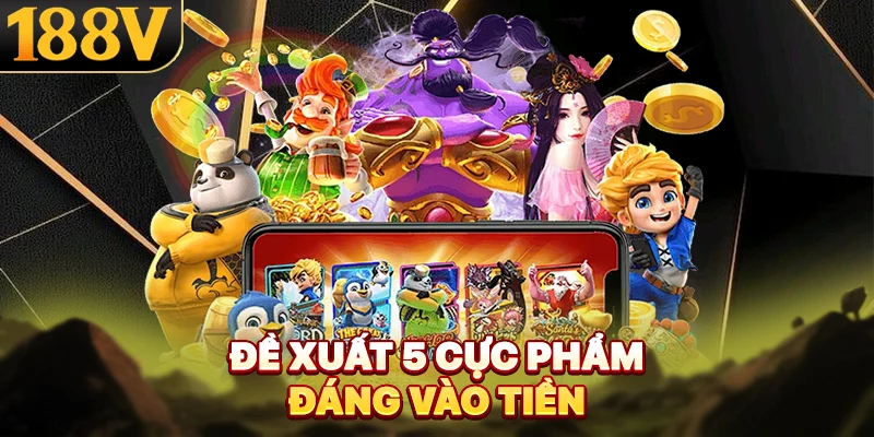 Đề xuất 5 cực phẩm đáng vào tiền