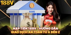Nạp Tiền 188V - Hướng Dẫn Giao Dịch An Toàn Từ A Đến Z