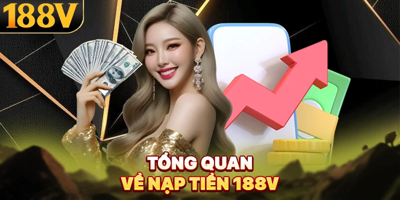 Tổng quan về nạp tiền 188V